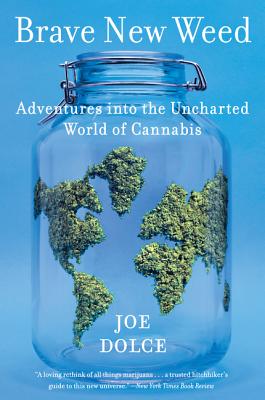 Brave New Weed: Adventures Into the Uncharted World of Cannabis - Dolce, Joe