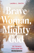 Brave Woman, Mighty God: 30 Things You Can Do