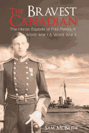 Bravest Canadian: The Making of a Hero of Two World Wars