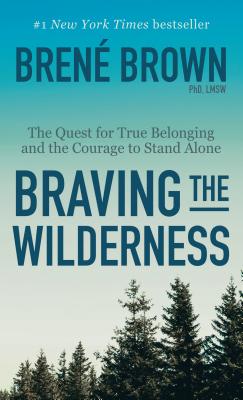 Braving the Wilderness: The Quest for True Belonging and the Courage to Stand Alone - Brown, Brene Phd Lmsw