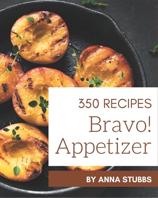 Bravo! 350 Appetizer Recipes: Happiness is When You Have an Appetizer Cookbook! - Stubbs, Anna