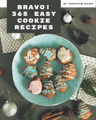 Bravo! 365 Easy Cookie Recipes: A Timeless Easy Cookie Cookbook - Wade, Jennifer