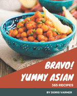Bravo! 365 Yummy Asian Recipes: Yummy Asian Cookbook - Where Passion for Cooking Begins