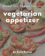 Bravo! 365 Yummy Vegetarian Appetizer Recipes: Home Cooking Made Easy with Yummy Vegetarian Appetizer Cookbook!