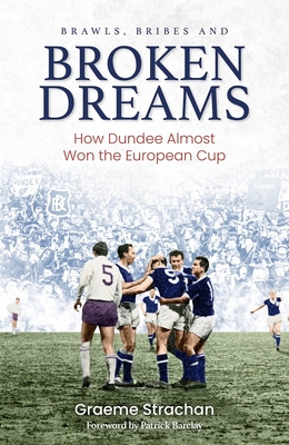 Brawls; Bribes and Broken Dreams: How Dundee Almost Won the European Cup - Strachan, Graeme