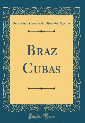 Braz Cubas (Classic Reprint) - Moraes, Francisco Correa de Almeida