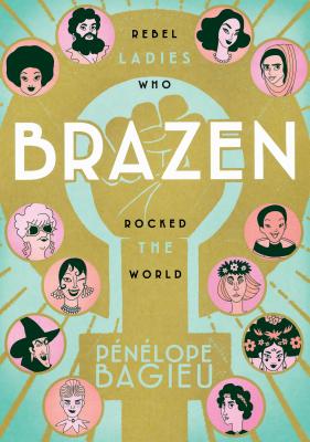 Brazen: Rebel Ladies Who Rocked the World - 