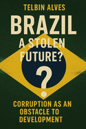 Brazil: A Stolen Future?: Corruption as an Obstacle to Development