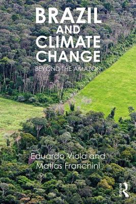 Brazil and Climate Change: Beyond the Amazon - Eduardo, Viola, and Franchini, Matas