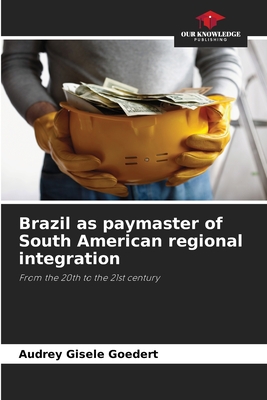 Brazil as paymaster of South American regional integration - Goedert, Audrey Gisele