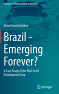 Brazil - Emerging Forever?: A Case Study of the Mid-Level Development Trap