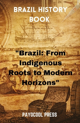Brazil History Book: "Brazil: From Indigenous Roots to Modern Horizons" - Press, Payocool