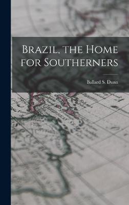Brazil, the Home for Southerners - Dunn, Ballard S