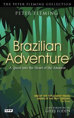 Brazilian Adventure: A Quest into the Heart of the Amazon - Fleming, Peter, and Foden, Giles (Foreword by)