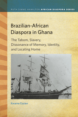 Brazilian-African Diaspora in Ghana: The Tabom, Slavery, Dissonance of Memory, Identity, and Locating Home - Essien, Kwame