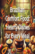 Brazilian Comfort Food: Hearty Dishes for Every Meal