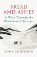 Bread and Ashes: A Journey Through the Mountains of Georgia - Anderson, Northam, and Anderson, Tony