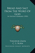 Bread And Salt From The Word Of God: In Sixteen Sermons (1905) - Zahn, Theodor, and Burn, C S (Translated by), and Burn, A E (Translated by)