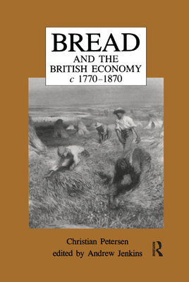 Bread and the British Economy, 1770-1870 - Petersen, Christian, and Jenkins, Andrew