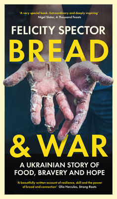 Bread and War: A Ukrainian Story of Food, Bravery and Hope - Spector, Felicity