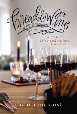 Bread and Wine: A Love Letter to Life Around the Table with Recipes - Niequist, Shauna