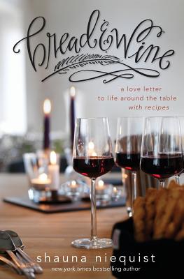 Bread and Wine: A Love Letter to Life Around the Table with Recipes - Niequist, Shauna
