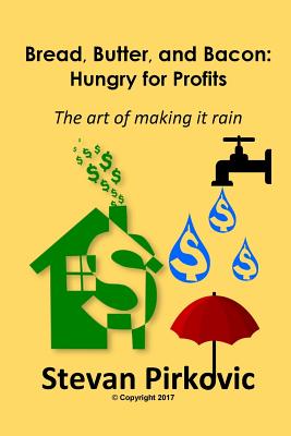 Bread, Butter and Bacon: Hungry for Profits - The Art of Making it Rain - Wilson, Joni (Editor), and Pirkovic, Stevan