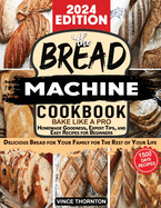 Bread machine cookbook: Bake Like a Pro 1500 Days of Homemade Goodness, Expert Tips, and Easy Recipes for Beginners. Delicious bread for your family for the rest of your life.