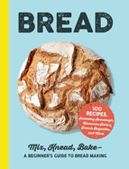 Bread: Mix, Knead, Bake--A Beginner's Guide to Bread Making