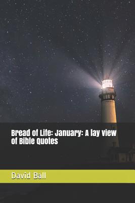 Bread of Life: January: A lay view of Bible Quotes - Grans, Matt (Photographer), and Ball, David