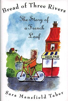 Bread of Three Rivers: The Story of a French Loaf - Mansfield Taber, Sara