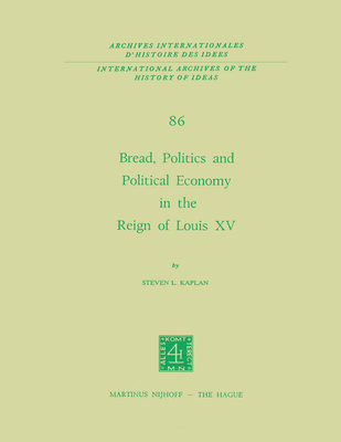 Bread, Politics and Political Economy in the Reign of Louis XV: Volume One - Kaplan, Steven Laurence