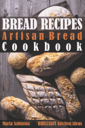 Bread Recipes: Artisan Bread Cookbook