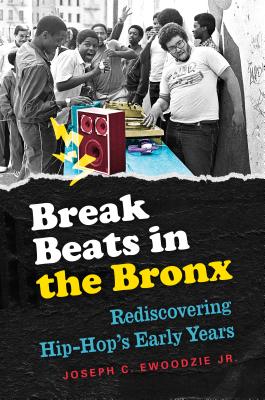 Break Beats in the Bronx: Rediscovering Hip-Hop's Early Years - Ewoodzie, Joseph