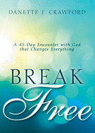 Break Free: A 45-Day Encounter with God That Changes Everything