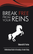 Break Free From Your Reins: A Motivational Guide to a Greater Being