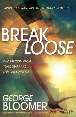 Break Loose: Find Freedom from Toxic Traps and Spiritual Bondage - Bloomer, George, Bishop, and Parsley, Rod (Foreword by)