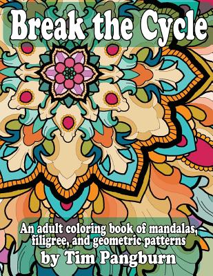 Break the Cycle: An adult coloring book of mandalas, filigree, and geometric patterns - Pangburn, Tim