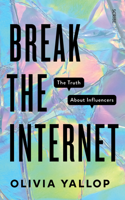 Break the Internet: The Truth about Influencers - Yallop, Olivia