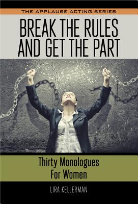 Break the Rules and Get the Part: Thirty Monologues for Women - Kellerman, Lira