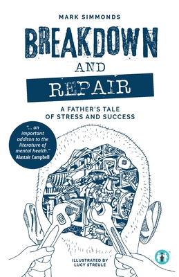 Breakdown and Repair: A Father's Tale of Stress and Success - Simmonds, Mark, and Streule, Lucy