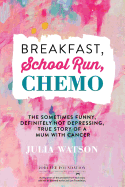 Breakfast, School Run, Chemo: The Sometimes Funny, Definitely Not