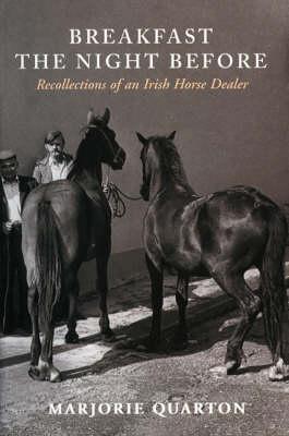 Breakfast the Night Before: Recollections of an Irish Horse Dealer - Quarton, Marjorie