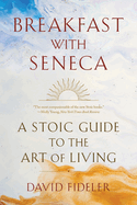 Breakfast with Seneca: A Stoic Guide to the Art of Living