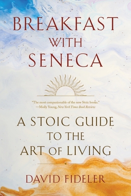 Breakfast with Seneca: A Stoic Guide to the Art of Living - Fideler, David