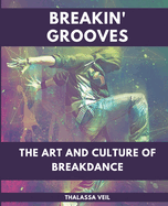 Breakin' Grooves The Art and Culture of Breakdance