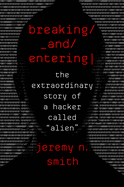 Breaking and Entering: the extraordinary story of a hacker called 'Alien'