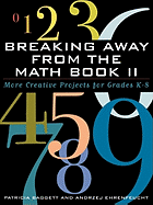 Breaking Away from the Math Book II: More Creative Projects for Grades K-8