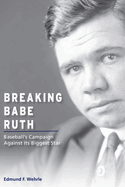 Breaking Babe Ruth: Baseball's Campaign Against Its Biggest Star