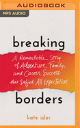 Breaking Borders: A Remarkable Story of Adventure, Family, and Career Success That Defied All Expectations